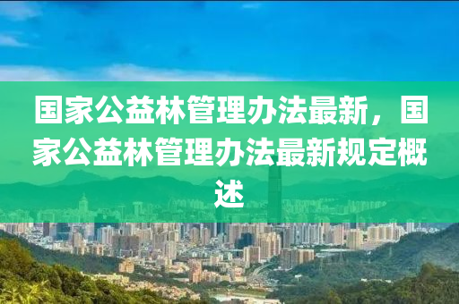 最新发布：国家公益林管理政策详解与更新指南